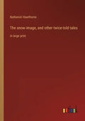 The snow-image, and other twice-told tales: in large print - Paperback
