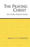 The Praying Christ: A Study of Jesus' Doctrine and Practice of Prayer - Paperback