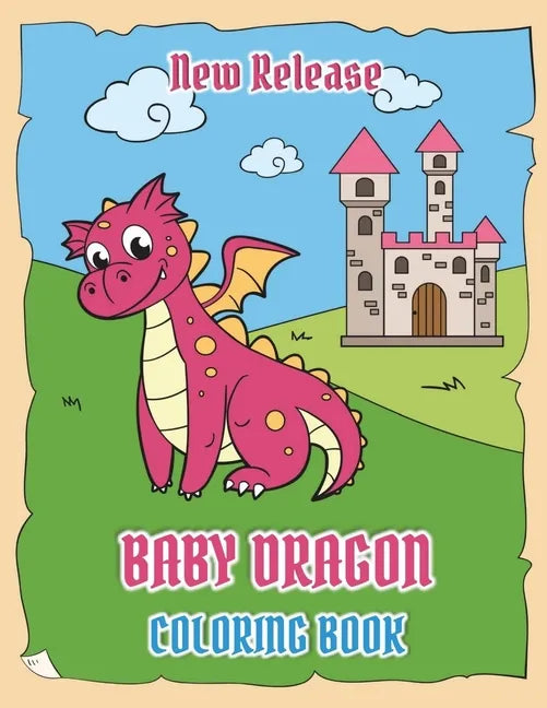 Baby Dragons Coloring Book (New Release): Fun Activity Book for Kids Ages 3-8 with Over 30 Illustrations of Cute Dragons (Volume 1) - Paperback