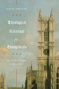 Theological Retrieval for Evangelicals: Why We Need Our Past to Have a Future - Paperback