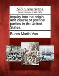 Inquiry Into the Origin and Course of Political Parties in the United States. - Paperback