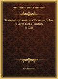 Tratado Instructivo, Y Practico Sobre El Arte De La Tintura (1778) - Hardcover