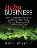 Itchy Business: How to Treat the Poison Ivy and Poison Oak Rash, Prevent Exposure and Eradicate the Plant - Paperback