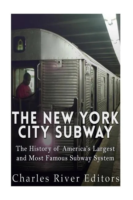 The New York City Subway: The History of America's Largest and Most Famous Subway System - Paperback