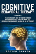 Cognitive Behavioral Therapy: The Ultimate Guide to Using CBT to Rewire Your Brain and Overcoming Anxiety, Depression, Phobias, PTSD, Compulsive Beh - Paperback