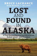 Lost and Found In Alaska: A True Story of Survival and Miracles on Kodiak Island...and Elsewhere - Paperback