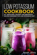 Low Potassium Cookbook: 50+ Smoothies, Dessert and Breakfast Recipes Designed for Low Potassium Diet - Paperback