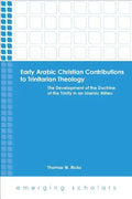 Early Arabic Christian Contributions to Trinitarian Theology: The Development of the Doctrine of the Trinity in an Islamic Milieu - Paperback