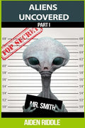 Aliens Uncovered: You Might Get To Know How They Look, How They Behave, But That is Not a Guarantee That You are Safe Around Them - Paperback