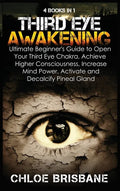 Third Eye Awakening: 4 in 1 Bundle: Ultimate Beginner's Guide to Open Your Third Eye Chakra, Achieve Higher Consciousness, Increase Mind Po - Hardcover