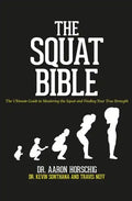 The Squat Bible: The Ultimate Guide to Mastering the Squat and Finding Your True Strength - Paperback