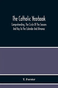The Catholic Yearbook: Comprehending, The Circle Of The Seasons And Key To The Calendar And Almanac, Or The Natural History, Religious Festiv - Paperback