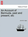 An Account of Bermuda, Past and Present, Etc - Paperback