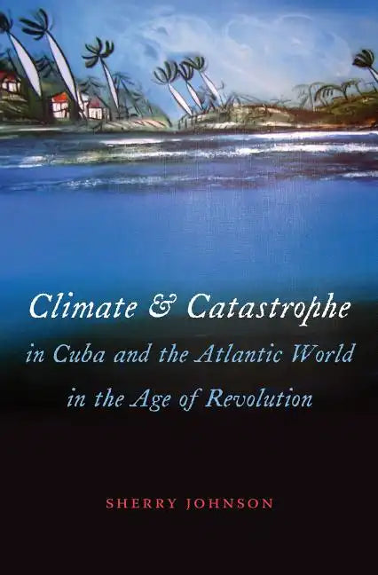 Climate and Catastrophe in Cuba and the Atlantic World in the Age of Revolution - Paperback