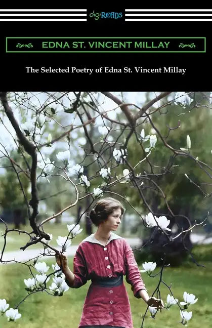 The Selected Poetry of Edna St. Vincent Millay: (Renascence and Other Poems, A Few Figs from Thistles, Second April, and The Ballad of the Harp-Weaver - Paperback