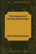 The Autocrat of the Breakfast-Table - Paperback