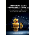 A Teacher's Guide to Conversational AI: Enhancing Assessment, Instruction, and Curriculum with Chatbots - Paperback