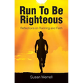 Run To Be Righteous: Reflections on Running and Faith - Paperback