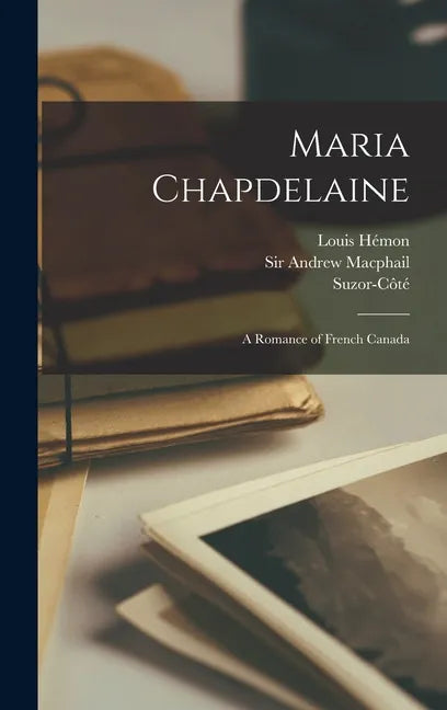 Maria Chapdelaine: a Romance of French Canada - Hardcover
