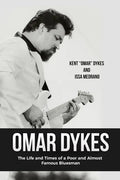 Omar Dykes: The Life and Times of a Poor and Almost Famous Bluesman - Paperback
