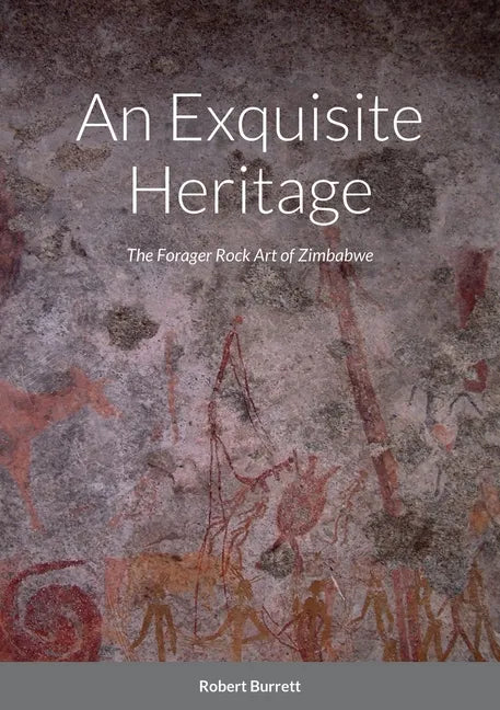 An Exquisite Heritage: The Forager Rock Art of Zimbabwe - Paperback