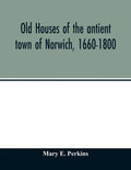 Old houses of the antient town of Norwich, 1660-1800 - Paperback