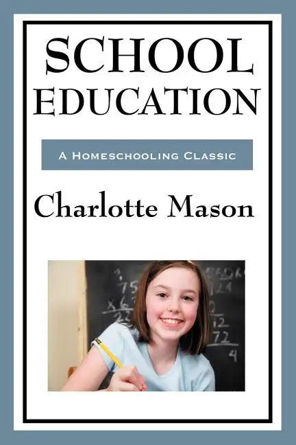 School Education: Volume III of Charlotte Mason's Homeschooling Series - Paperback