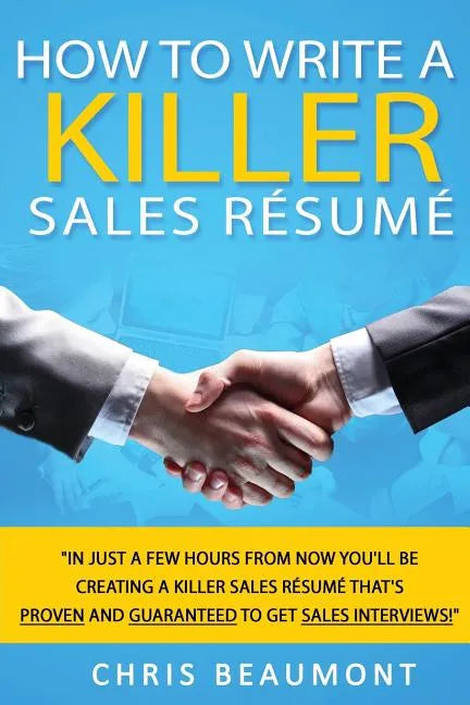 How to Write a Killer Sales Resume: Gain an Unfair Advantage! Learn How to Prepare a Kick-Ass Sales Resume (CV) that's GUARANTEED to Land You Dream Sa - Paperback