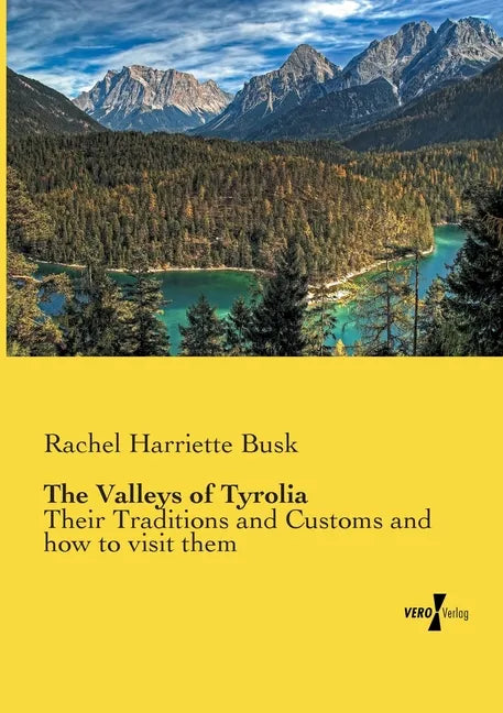 The Valleys of Tyrolia: Their Traditions and Customs and how to visit them - Paperback