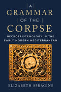 A Grammar of the Corpse: Necroepistemology in the Early Modern Mediterranean - Paperback