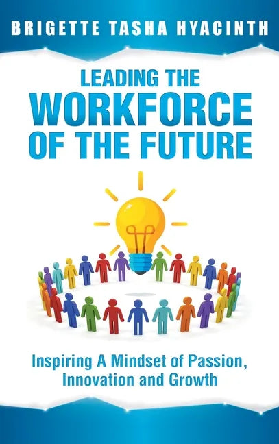 Leading the Workforce of the Future: Inspiring a Mindset of Passion, Innovation and Growth - Hardcover