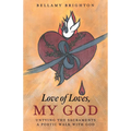 Love of Loves, My God: Untying the Sacraments A Poetic Walk with God - Paperback