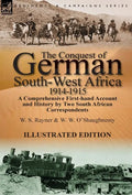 The Conquest of German South-West Africa, 1914-1915: A Comprehensive First-Hand Account and History by Two South African Correspondents - Hardcover