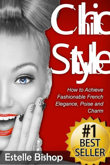 Chic Style: How to Achieve Fashionable French Elegance, Poise and Charm - Paperback