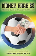 Money Grab $$: A Parent's Guide to American Youth Soccer - Paperback