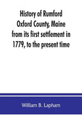 History of Rumford, Oxford County, Maine, from its first settlement in 1779, to the present time - Paperback