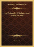 My Philosophy Of Industry And Moving Forward - Hardcover