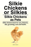 Silkie Chickens or Silkies. Silkie Chickens as Pets. Silkie chickens book for care, behavior, diet, grooming, costs and health. - Paperback