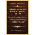 Abraham Lincoln, The Tribute Of A Century, 1809-1909: Commemorative Of The Lincoln Centenary And Containing The Principal Speeches Made In Connection - Paperback