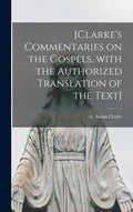 [Clarke's Commentaries on the Gospels, With the Authorized Translation of the Text] - Hardcover
