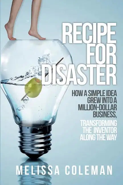 Recipe for Disaster: How a Simple Idea Grew Into a Million-Dollar Business, Transforming the Inventor Along the Way - Paperback