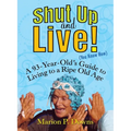 Shut Up and Live! (You Know How): A 93-Year-Old's Guide to Living to a Ripe Old Age - Paperback