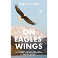 On Eagles' Wings: God's Call, Your Response, Your Life Journey, Through the Tribulation, Until the Rapture - Hardcover
