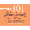 101 Kitchen Secrets: Cut Down on Dishes, Cost, and Time in the Kitchen - Hardcover
