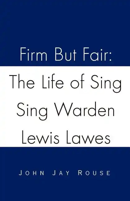 Firm But Fair: The Life of Sing Sing Warden Lewis Lawes - Paperback