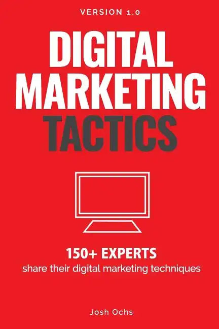 Digital Marketing Tactics: 150 Experts Share Their Digital Marketing Techniques - Paperback