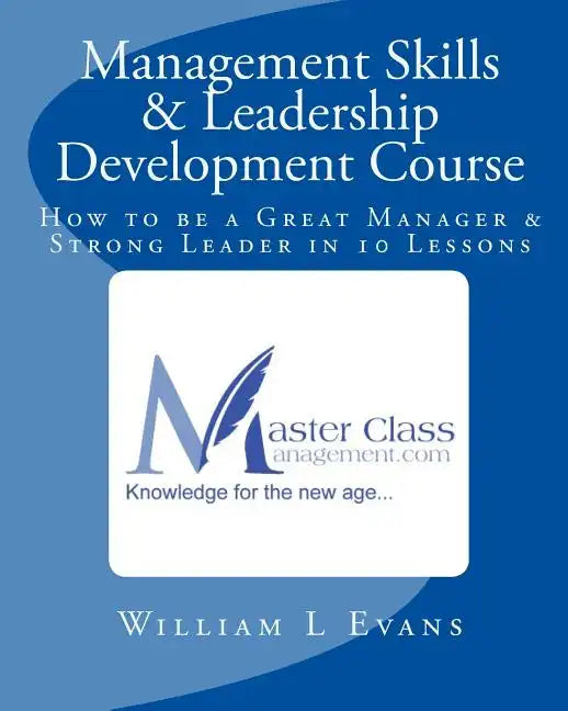 Management Skills & Leadership Development Course: How to be a Great Manager & Strong Leader in 10 Lessons - Paperback