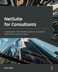 NetSuite for Consultants: A handbook for ERP and CRM consultants to implement NetSuite 2021 quickly and easily - Paperback