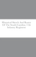 Historical Sketch And Roster Of The South Carolina 17th Infantry Regiment - Hardcover