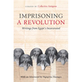 Imprisoning a Revolution: Writings from Egypt's Incarcerated - Hardcover